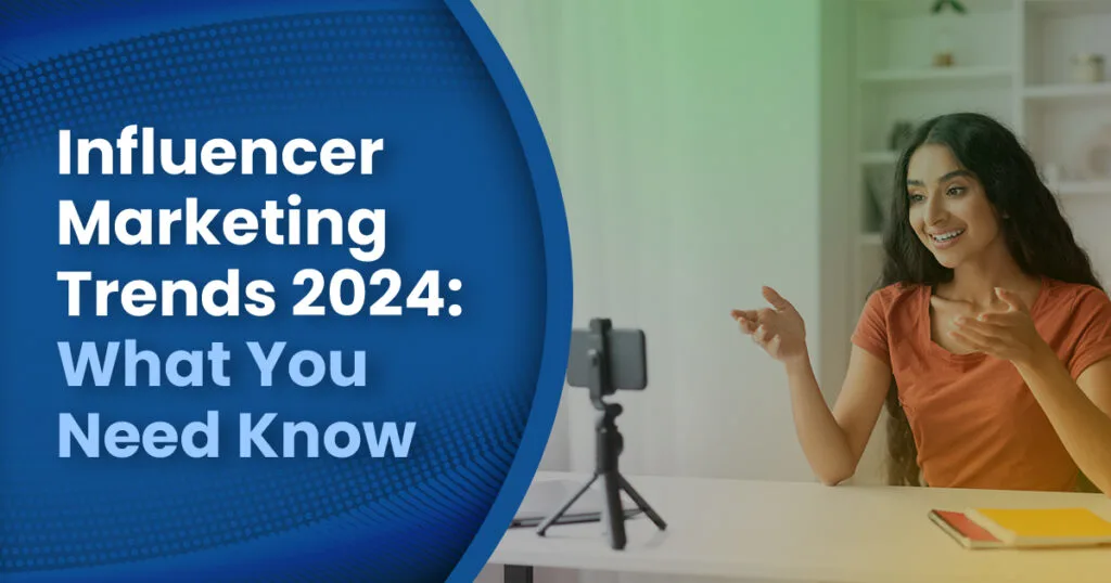 Influencer Marketing Trends 2024: What You Need Know