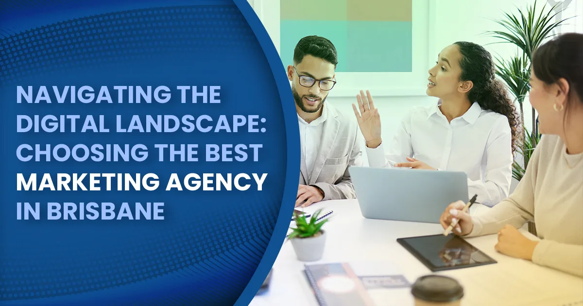 Navigating the Digital Landscape: Choosing the Best Marketing Agency in Brisbane